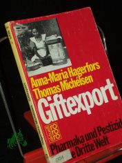 Giftexport : Pharmaka und Pestizide fr die Dritte Welt / Anna-Maria Hagerfors ; Thomas Michlsen. Mit Fotos von Ake Malmstrm. Aus d. Schwed. von Eckehard Schultz