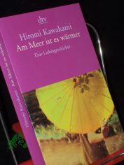 Am Meer ist es wrmer : eine Liebesgeschichte / Hiromi Kawakami. Aus dem Japan. von Ursula Grfe und Kimiko Nakayama-Ziegler