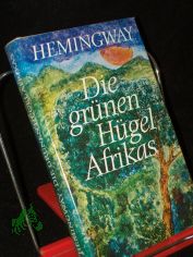 Die grnen Hgel Afrikas / Ernest Hemingway. [Autoris. bers. aus d. Amerikan. von Annemarie Horschitz-Horst. Mit e. Nachw. von Karl-Heinz Schnfelder]