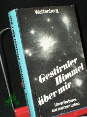Gestirnter Himmel ber mir : Unverlierbares aus meinem Leben / Diedrich Wattenberg