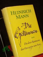 Die Gttinnen oder Die drei Romane der Herzogin von Assy / Heinrich Mann