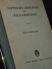 Septische Chirurgie und Feld-Chirurgie / Fritz Schrcher