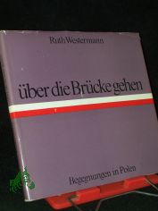 ber die Brcke gehen : Begegnungen in Polen / Ruth Westermann