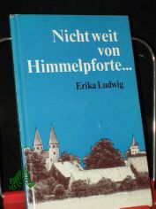 Nicht weit von Himmelpforte ... / Erika Ludwig. [Hrsg. von d. Vereinigung Selbstndiger Evang.-Luther. Kirchen]