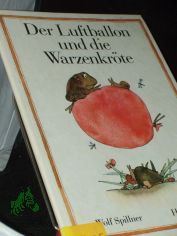 Der Luftballon und die Warzenkrte : e. Bilderbuchgeschichte / erzhlt von Wolf Spillner u. ill von Horst Hussel