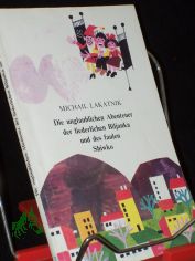 Die unglaublichen Abenteuer der liederlichen Biljanka und des faulen Shiwko : phantastische Erzhlung in 2 Teilen / Michail Lakatnik