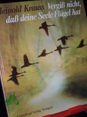 Vergiss nicht, dass deine Seele Flgel hat / Texte von Meinold Krauss zu Bildern von Ernst Kirschner