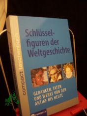 Schlsselfiguren der Weltgeschichte : Gedanken, Taten und Werke von der Antike bis heute / Jrgen Brck ; Joachim Gartz ; Mark Schubert