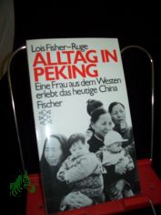 Alltag in Peking : eine Frau aus dem Westen erlebt das heutige China / Lois Fisher-Ruge. bers. von Bernd Rullktter