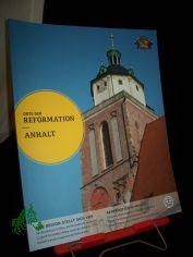 Orte der Reformation, Anhalt : eine Region stellt sich vor ; Reformation in Anhalt / [hrsg. vom Landeskirchenrat der Evangelischen Landeskirche Anhalts. Verantw. Red.: Johannes Killyen]