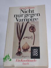 Nicht nur gegen Vampire : e. Knoblauchbuch / Lloyd J. Harris. Aus d. Amerikan. bers. u. bearb. von Barbara Lischke