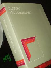 Knstler der Sowjetunion / [Ministerium fr Kultur d. UdSSR, Allunions-Forschungsinst. fr Kunstwiss. Moskau. Red.-Kollegium d. Allunions-Forschungsinst. fr Kunstwiss.: M. W. Dawydowa ... Aus d. Russ. bertr. von Lena Schche]