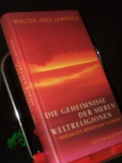 Die Geheimnisse der sieben Weltreligionen : woran die Menschen glauben / Walter-Jrg Langbein