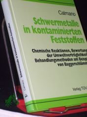 Schwermetalle in kontaminierten Feststoffen : chemische Reaktionen, Bewertung der Umweltvertrglichkeit, Behandlungsmethoden am Beispiel von Baggerschlmmen / Wolfgang Calmano