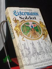 Wahrhaftige, auch hchst abenteuerliche Historia [Historie] von dem Leben ... des geborenen Zimmermannes ... Eisermann, welcher Soldat gewesen ... / an d. Tag gebracht u. berichtet wie auch mit einigen neuen Zeitungen von vorgefallenem Welt