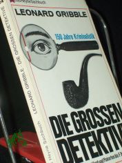 Die grossen Detektive : 150 Jahre Kriminalistik / Leonard Gribble. [Aus d. Engl. ins Dt. bertr. von Mathias Bttner]