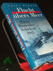 Flucht bers Meer : Ostsee - deutsches Schicksal 1945 / Cajus Bekker
