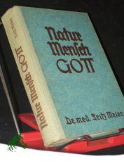 Natur, Mensch, Gott : Wie ein Arzt u. Christ d. Welt ansieht / Fritz Meier