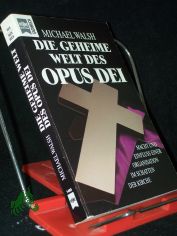 Die geheime Welt des Opus Dei : Macht und Einfluss einer Organisation im Schatten der Kirche / Michael Walsh. [Ins Dt. bertr. von Helmut Maur]
