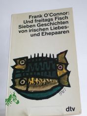 Und freitags Fisch : 7 Geschichten von irischen Liebes- u. Ehepaaren / Frank O'Connor. Dt. bertr. u. Ausw. von Elisabeth Schnack