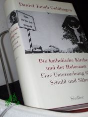 Die katholische Kirche und der Holocaust : eine Untersuchung ber Schuld und Shne / Daniel Jonah Goldhagen. Aus dem Engl. von Friedrich Griese