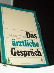 Das rztliche Gesprch : allg.-psychotherapeut. Strategien u. Techniken / von Michael Geyer