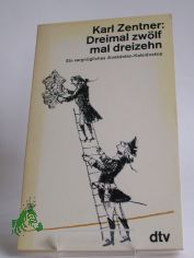 Dreimal zw�lf mal dreizehn : e. vergn�gl. Anekdoten-Kaleidoskop / Karl Zentner
