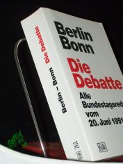 Berlin - Bonn : die Debatte ; alle Bundestagsreden vom 20. Juni 1991 / hrsg. vom Deutschen Bundestag, Referat ffentlichkeitsarbeit