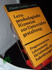 Lernpsychologische Hinweise zur Unterrichtsgestaltung : programmiertes Lehrmaterial fr Lehrende aller Fachrichtungen / hrsg. von Gnter Clauss ...
