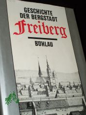 Geschichte der Bergstadt Freiberg / im Auftr. d. Rates d. Stadt Freiberg hrsg. von Hanns-Heinz Kasper u. Eberhard Wchtler. [Autoren: Heinz Bssler ...]