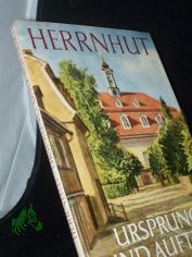 Herrnhut : Ursprung u. Auftrag / Hrsg. v. d. Direktion d. Evang. Br�der-Unit�t, Distrikt Herrnhut