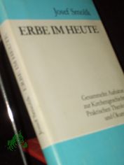 Erbe im heute : ges. Aufstze zur Kirchengeschichte, prakt. Theologie u. kumenik / Josef Smolik. [Mit e. Nachw. von Gert Wendelborn]