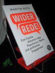 Widerrede : eine Familie diskutiert ber Populismus, Werte und politisches Engagement / Martin Roth