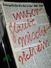 Unser Glaube mischt sich ein ... : Evangelische Kirche in der DDR 1989 ; Berichte, Fragen, Verdeutlichungen / hrsg. von Jrg Hildebrandt und Gerhard Thomas