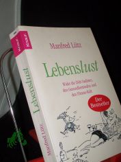Lebenslust : wider die Dit-Sadisten, den Gesundheitswahn und den Fitnesskult ; ein Buch ber Risiken und Nebenwirkungen der Gesundheit und darber, wie man lnger Spa am Leben hat / Manfred Ltz