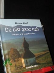 Du bist ganz nah : Gebete und Meditationen / Helmut Zpfl. Fotogr.: Andreas Beck ...