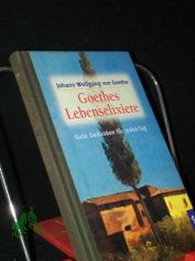 [Lebenselixiere]  Goethes Lebenselixiere : gute Gedanken fr jeden Tag / Johann Wolfgang von Goethe. [Zsgest. von Christine Stecher]
