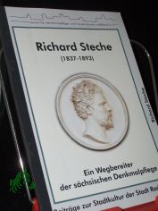 Richard Steche : (1837-1893) ; ein Wegbereiter der schsischen Denkmalpflege / Frank Andert, Thomas Gerlach und Thilo Hnsel. Hrsg. vom Verein fr Denkmalpflege und Neues Bauen Radebeul e.V.