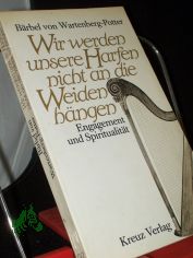 Wir werden unsere Harfen nicht an die Weiden hngen : Engagement u. Spiritualitt / Brbel von Wartenberg-Potter