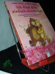 Ich find dich einfach wunderbar! : Vorlesegeschichten von Pechbren, Wutstieren und Krachdrachen / erzhlt von Isabel Abedi. Mit Bildern von Dagmar Henze