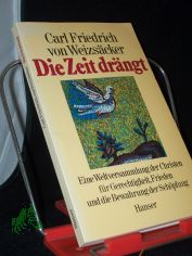 Die Zeit drngt : e. Weltversammlung d. Christen fr Gerechtigkeit, Frieden u.d. Bewahrung d. Schpfung / Carl Friedrich von Weizscker
