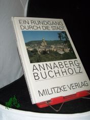 Annaberg-Buchholz : [ein Rundgang durch die Stadt] / Text: Brbel Rothe. Fotos: Dieter Knoblauch