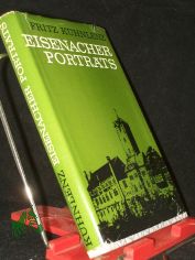 Eisenacher Portrts : Von Mnnern u. Frauen, die d. Wartburgstadt d. Gesicht gaben / Fritz Khnlenz