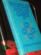 Wir wollen frhlich singen : evang. Kindergesangbuch / [hrsg. im Auftr. d. Sekretariats d. Bundes d. Evang. Kirchen in d. DDR. Red.: Elisabeth Hahn ... Zeichn.: Ino u. Paul Zimmermann]
