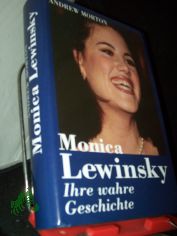 Monica Lewinsky : ihre wahre Geschichte / Andrew Morton. [Aus dem Engl. von Jrgen Brust ...]