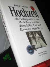 Hochzeit : e. Sittengeschichte von Marie Antoinette bis Henry Miller ; Lust u. Elend d. ersten Nacht / Birgit Lahann. Mit e. Vorw. von Liv Ullmann. [Hrsg.: Heiner Bremer ...]