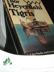 Tigris : auf d. Suche nach unserem Ursprung / Thor Heyerdahl. Aus d. Engl. von Wolfgang Rhiel