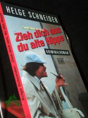 Zieh dich aus, du alte Hippe : Kriminalroman / Helge Schneider