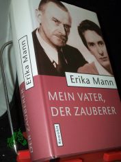 Mein Vater, der Zauberer / Erika Mann. Hrsg. von Irmela von der Lhe und Uwe Naumann