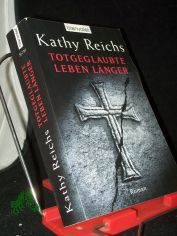 Totgeglaubte leben lnger : Roman / Kathy Reichs. Aus dem Amerikan. von Klaus Berr